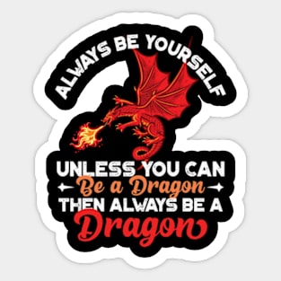 Always Be Yourself Unless You Can Be a Dragon Then Always Be a Dragon Sticker